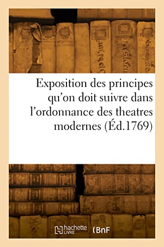 Exposition des principes qu'on doit suivre dans l'ordonnance des theatres modernes (French Edition)