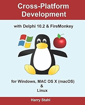 Cross-Platform Development with Delphi 10.2 & FireMonkey for Windows, MAC OS X macOS & Linux