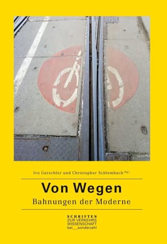 Von Wegen: Bahnungen der Moderne (Schriften zur Verkehrswissenschaft)