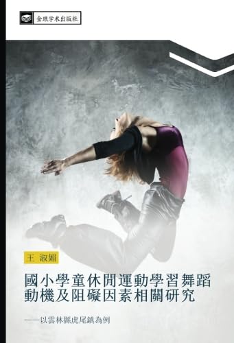 國小學童休閒運動學習舞蹈動機及阻礙因素相關研究: ——以雲林縣虎尾鎮為例 (Chinese Edition)