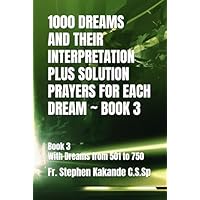 1000 DREAMS AND THEIR INTERPRETATION PLUS SOLUTION PRAYERS FOR EACH DREAM ~ BOOK 3