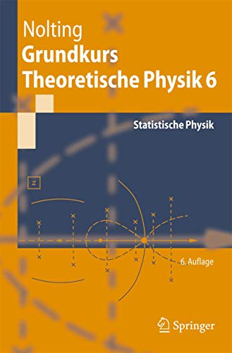 Grundkurs Theoretische Physik 6: Statistische Physik (Springer-Lehrbuch) Grundkurs Theoretische Physik 6: Statistische Physik (Springer-Lehrbuch)