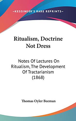 Ritualism, Doctrine Not Dress: Notes Of Lectures On Ritualism, The Development Of Tractarianism (1868)