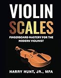  Violin Scales: Fingerboard Mastery for the Modern Violinist