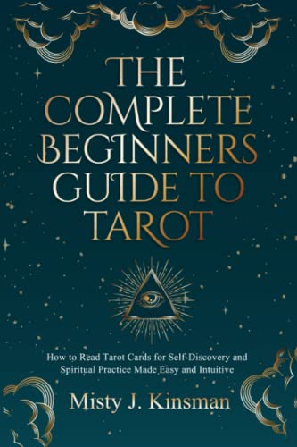 The Complete Beginners Guide to Tarot: How to read tarot cards for self-discovery and spiritual practice made easy and intuitive
