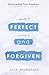 Perfect and Forgiven: Discovering Your Freedom From Shame, Guilt, and Sin