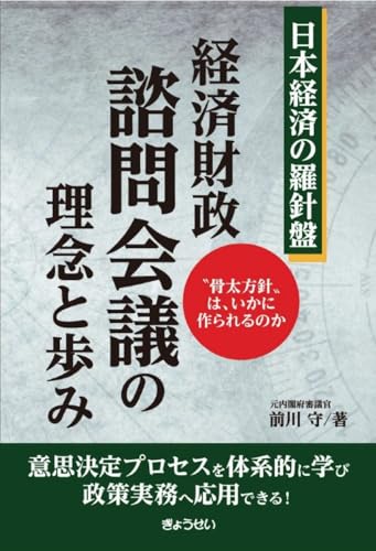 日本経済の羅針盤 経済財政諮問会議の理念と歩み ～〝骨太方針〟はいかに作られるのか～