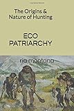  EcoPatriarchy: The Origins & Nature of Hunting