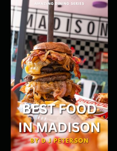 The Best Food in Madison:: A Food Lover's Guide to Discovering the Hidden Gems, Flavorful Neighborhoods, and Iconic Dishes of Wisconsin's Capitol.