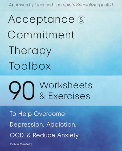 Acceptance and Commitment Therapy Toolbox: 90 Exercises and Worksheets to Help Overcome Depression, Addiction, OCD, and Reduce Anxiety Paperback – April 13, 2023