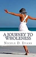 A Journey To Wholeness: Confessions of a Broken Woman 1503102629 Book Cover