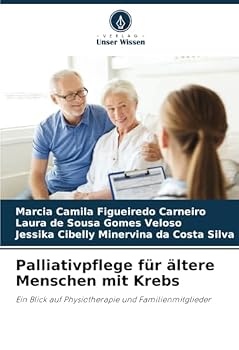 Palliativpflege für ältere Menschen mit Krebs: Ein Blick auf Physiotherapie und Familienmitglieder (German Edition)