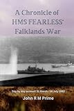 A Chronicle of HMS Fearless' Falklands War: Day by day account 31st March - 14 July 1982