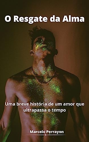 O Resgate da Alma: Uma breve história de um amor que ultrapassa o tempo