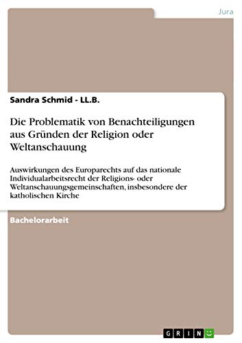 Die Problematik von Benachteiligungen aus Gründen der Religion oder Weltanschauung: Auswirkungen des Europarechts auf das nationale ... der katholischen Kirche (German Edition)