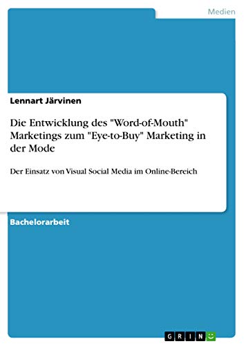 Die Entwicklung des "Word-of-Mouth" Marketings zum "Eye-to-Buy" Marketing in der Mode: Der Einsatz von Visual Social Media im Online-Bereich (German Edition)