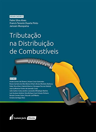 Tributação na distribuição de combustíveis - Alves, Fábio Silva; Murayama, Janssen; Pinto, Francis Tenorio Duarte