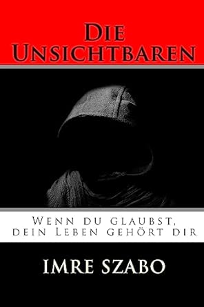 Die Unsichtbaren: Wenn du glaubst, dein Leben gehört dir