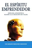  El Espíritu Emprendedor: Jornada Anecdótica Rumbo a la Creación de Valor (Spanish Edition)
