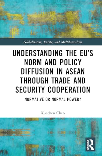 Understanding the EU’s Norm and Policy Diffusion in ASEAN through Trade and Security Cooperation (Globalisation, Europe, and Multilateralism)