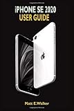 iPhone SE 2020 USER GUIDE: The Ultimate Step By Step Manual On How To Use The New iPhone SE Second Generation With Pictures And Guide On The Newly Released iOS 13.4.1