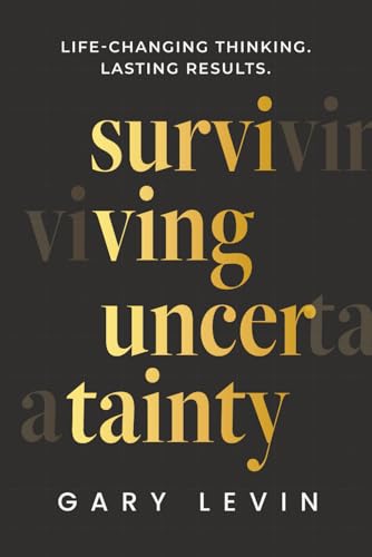 Surviving Uncertainty: Life-Changing Thinking. Lasting Results.
