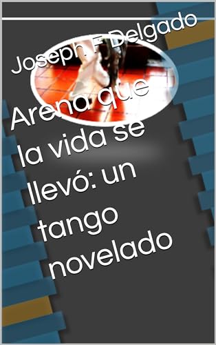 Arena que la vida se llevó: un tango novelado (Spanish Edition)