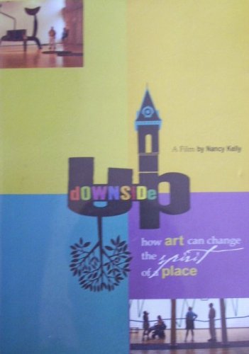 Downside Up: How Art Can Change the Spirit of a Place - A Film by Nancy Kelly {ISBN 1574480855}