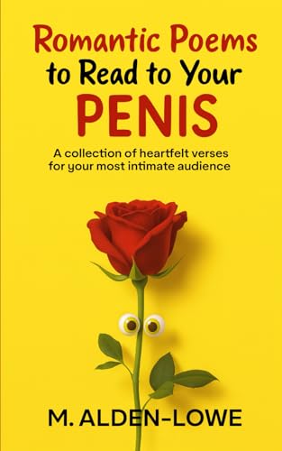 Romantic Poems to Read to Your Penis: A collection of heartfelt verses for your most intimate audience