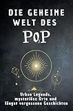 Die geheime Welt des Pop: Urban Legends, mysteriöse Orte und längst vergessene Geschichten. Geschenk für Fans von Grusel und Mystery, Halloween, True Crime (German Edition)
