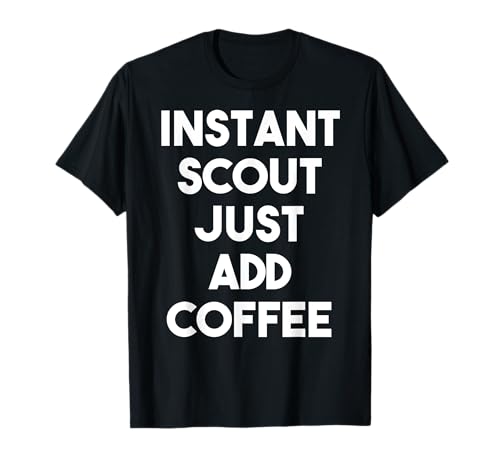 Instant Scout Just Add Coffee - Funny Scout T-Shirt