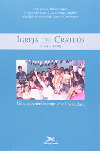 Igreja de Crateús. Uma Experiência Popular e Libertadora. 1964-1998