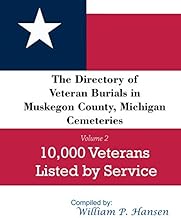 The Directory of Veteran Burials in Muskegon County, Michigan Cemeteries: 10,000 Veterans Listed by Service