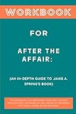 Workbook for After the Affair: An In-Depth Guide to Janis A. Spring's Book