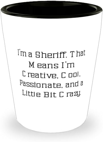 Epic Sheriff Gifts, I'm a Sheriff. That Means I'm Creative,, Sheriff Shot Glass From Colleagues, Ceramic Cup For Men Women, Sheriff gift ideas,