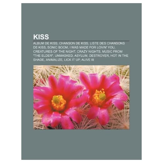 Kiss: Album de Kiss, Chanson de Kiss, Liste des chansons de Kiss, Sonic Boom, I Was Made for Lovin' You, Creatures of the Night, Crazy Nights, Music ... Hot in the Shade, Animalize, Lick It Up