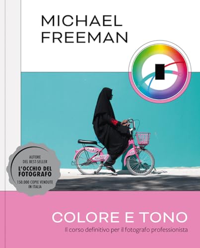 Colore e tono. Il corso definitivo per il fotografo professionista. Ediz. a colori