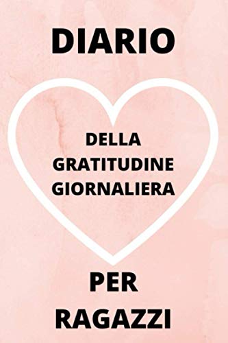 DIARIO DELLA GRATITUDINE QUOTIDIANA PER RAGAZZI: Un libro delle attività per bambini per aiutarli ad essere più felici, migliorare l'autostima e ridurre stress e ansia