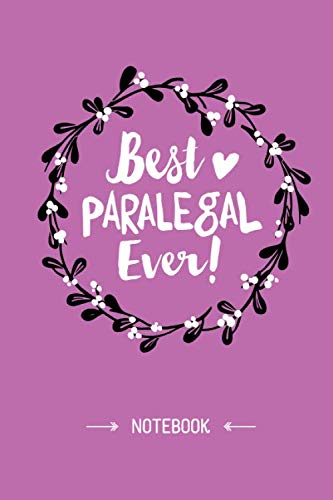 Best Paralegal Ever: 6x9 Notebook, Great Paralegal Gifts for Men & Women, Retiring Paralegal, Graduation, Thank You Gifts or Birthday gifts