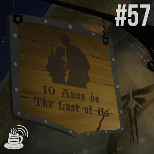 10 Anos de The Last of Us | Caf&eacute; na Taverna #57
