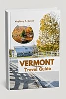 VERMONT TRAVEL GUIDE: Exploring the heart of New England with the best scenic drives, fall foliage, Stowe mountain resort and Burlington full itinerary (Solo And Family Vacations 2025) B0DFV9N6MH Book Cover