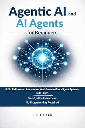 Agentic AI and AI Agents for Beginners: Build AI-Powered Automation Workflows and Intelligent Systems with n8n