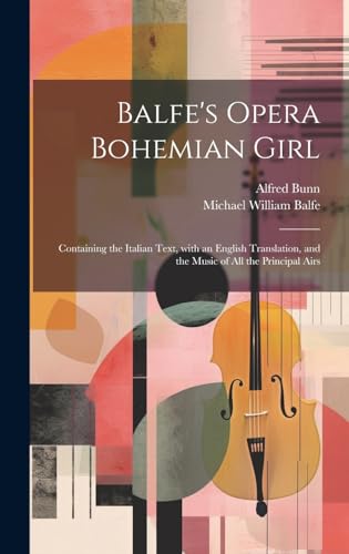 Balfe's Opera Bohemian Girl: Containing the Italian Text, with an English Translation, and the Music of All the Principal Airs (Italian Edition)