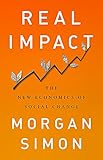 Real Impact: The New Economics of Social Change