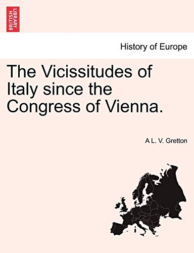 The Vicissitudes of Italy Since the Congress of Vienna.