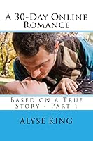 A 30-Day Online Romance: Based on a True Story - Part 1 150762557X Book Cover
