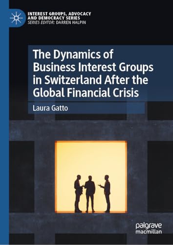 MACMILLAN - The Dynamics of Business Interest Groups in Switzerland After the Global Financial Crisis (Interest Groups, Advocacy and Democracy Series) (English Edition)