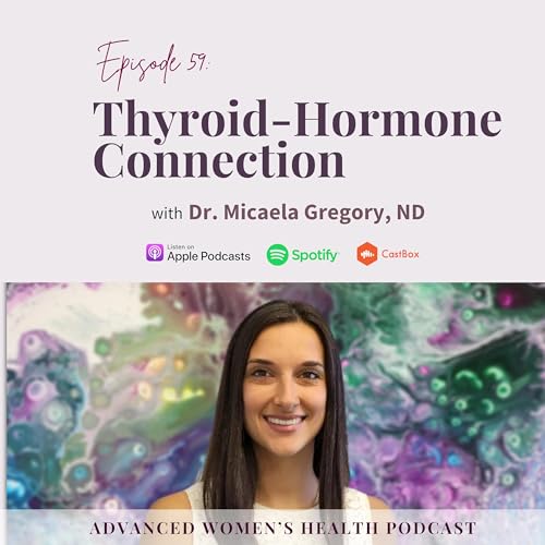 Episode 59: The Thyroid-Hormone Connection &ndash; What Every Woman Should Know with Dr. Micaela Gregory, ND