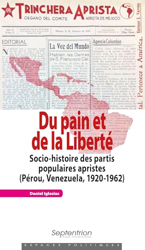 Du pain et de la Liberté: Socio-histoire des partis populaires apristes (Pérou, Venezuela, 1920-1962) (Espaces Politiques)