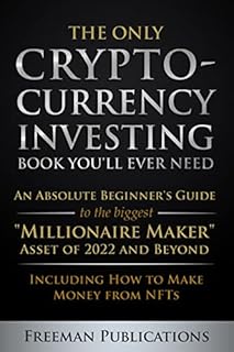 The Only Cryptocurrency Investing Book You'll Ever Need: An Absolute Beginner's Guide to the Biggest